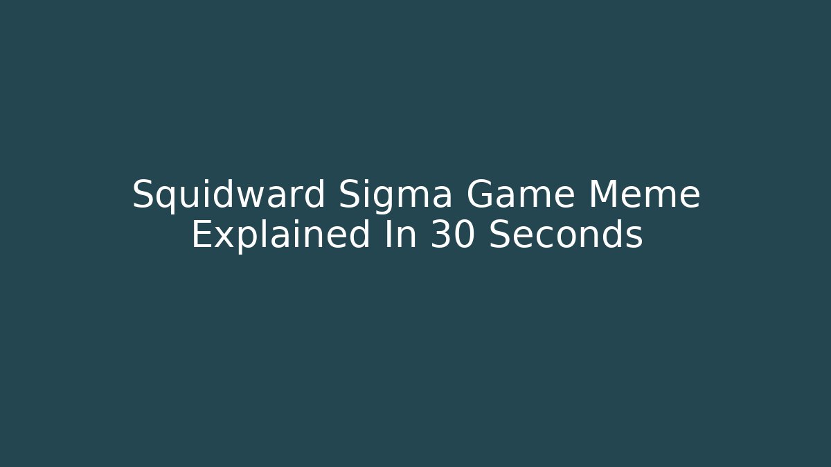 Squidward Sigma Game Meme Explained In 30 Seconds - Boomer Naturals