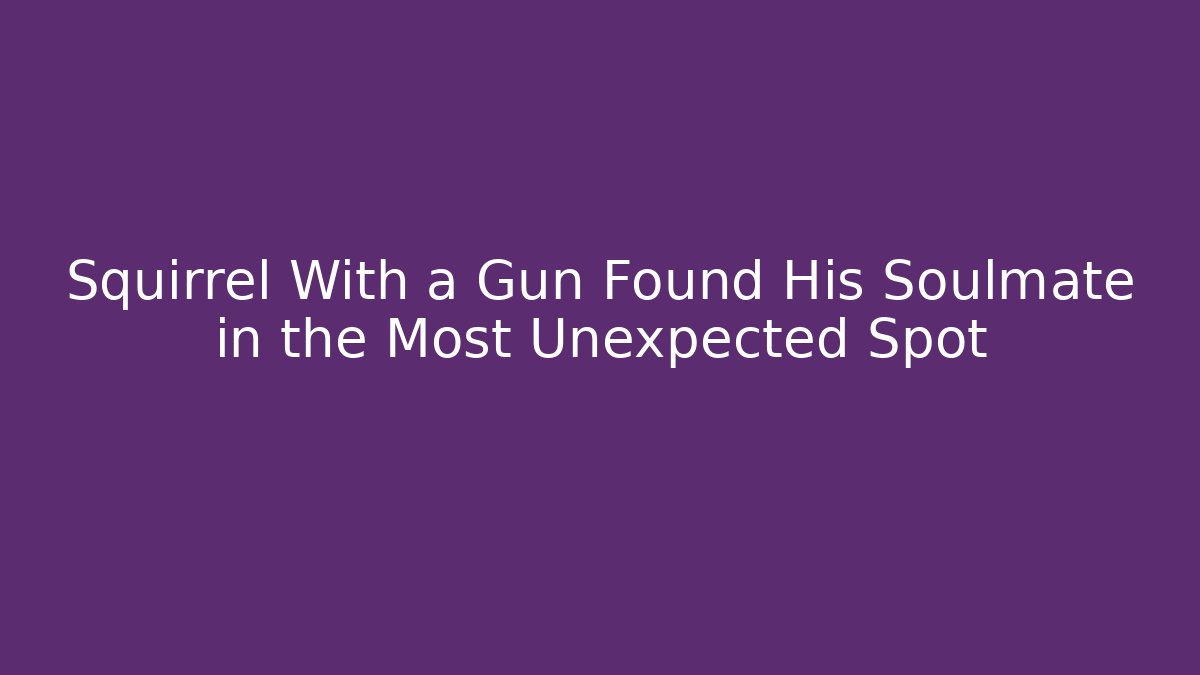 Squirrel With a Gun Found His Soulmate in the Most Unexpected Spot