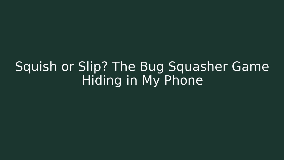 Squish or Slip? The Bug Squasher Game Hiding in My Phone