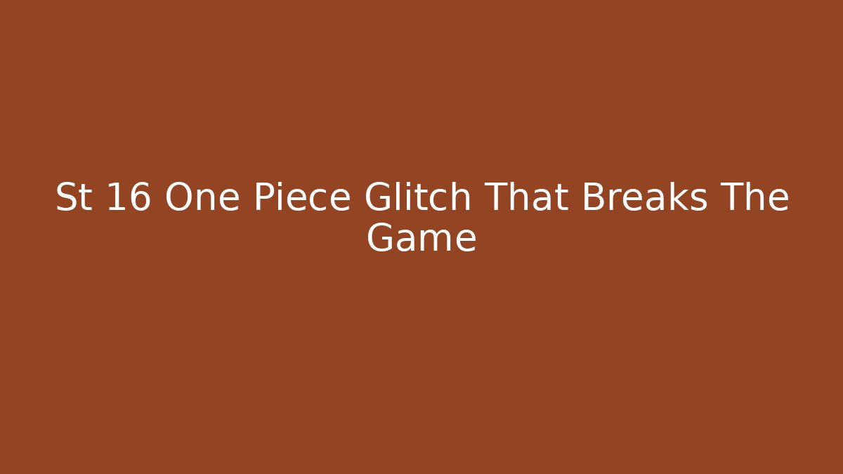 St 16 One Piece Glitch That Breaks The Game - Boomer Naturals