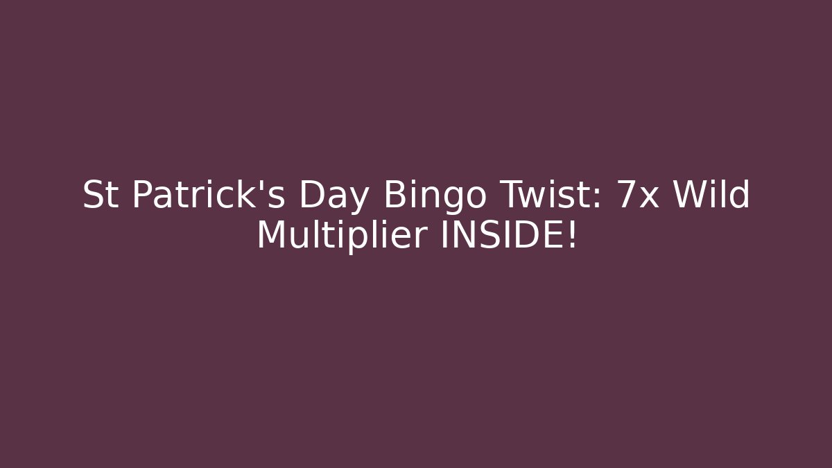 St Patrick’s Day Bingo Twist: 7x Wild Multiplier INSIDE!