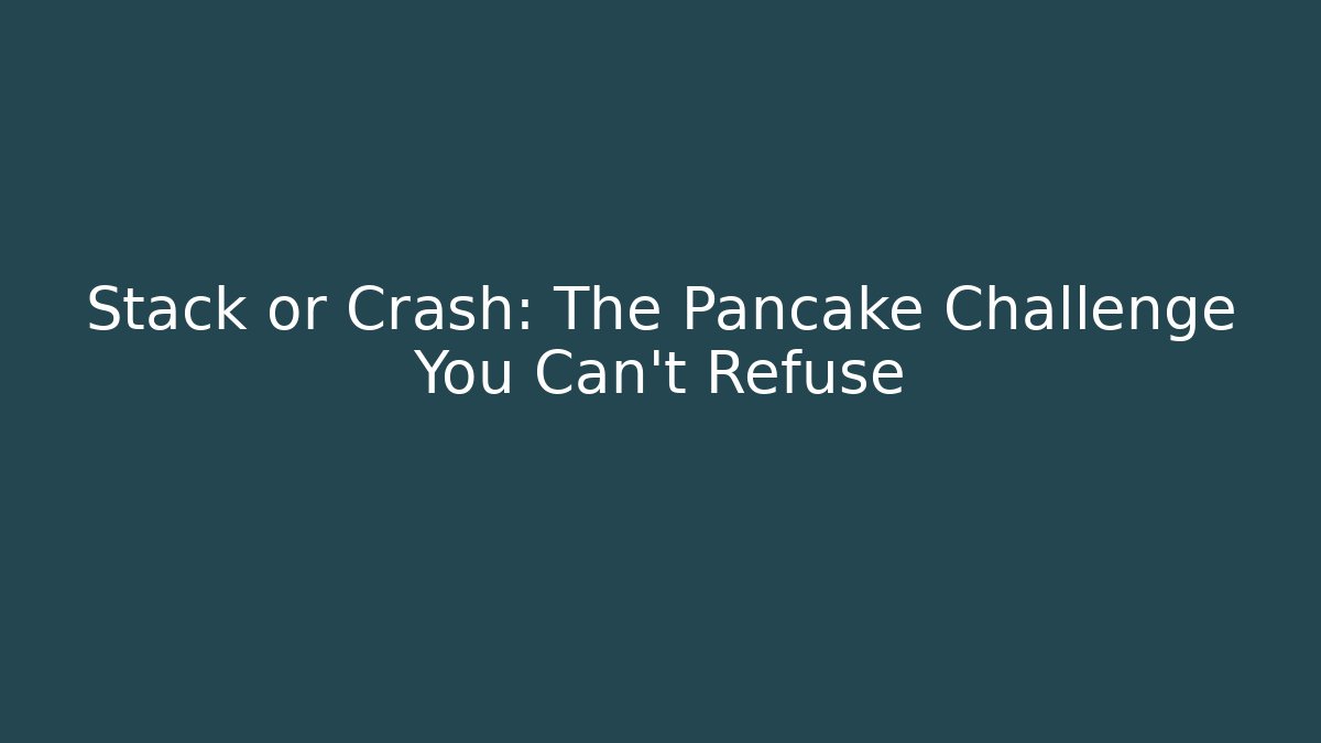 Stack or Crash: The Pancake Challenge You Can't Refuse