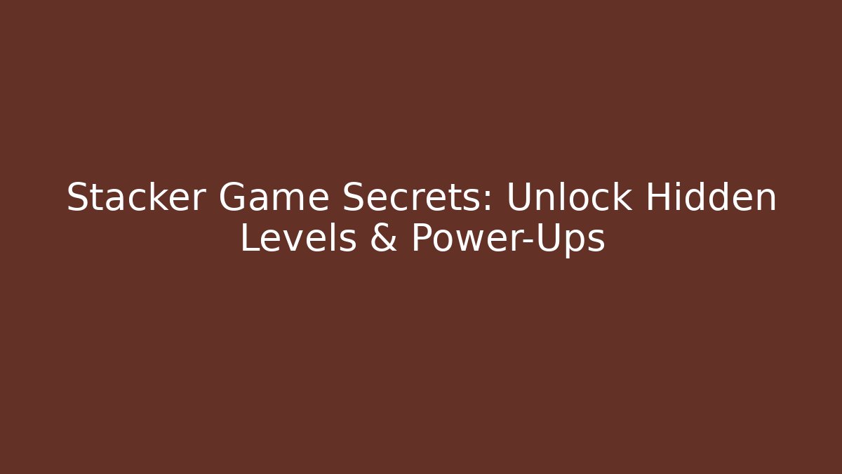 Stacker Game Secrets: Unlock Hidden Levels & Power-Ups
