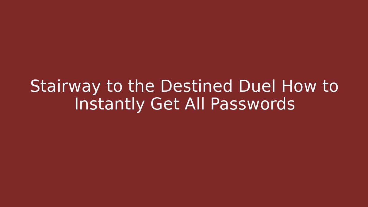 Stairway to the Destined Duel How to Instantly Get All Passwords
