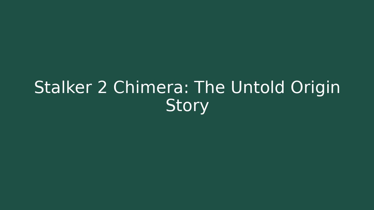Stalker 2 Chimera: The Untold Origin Story