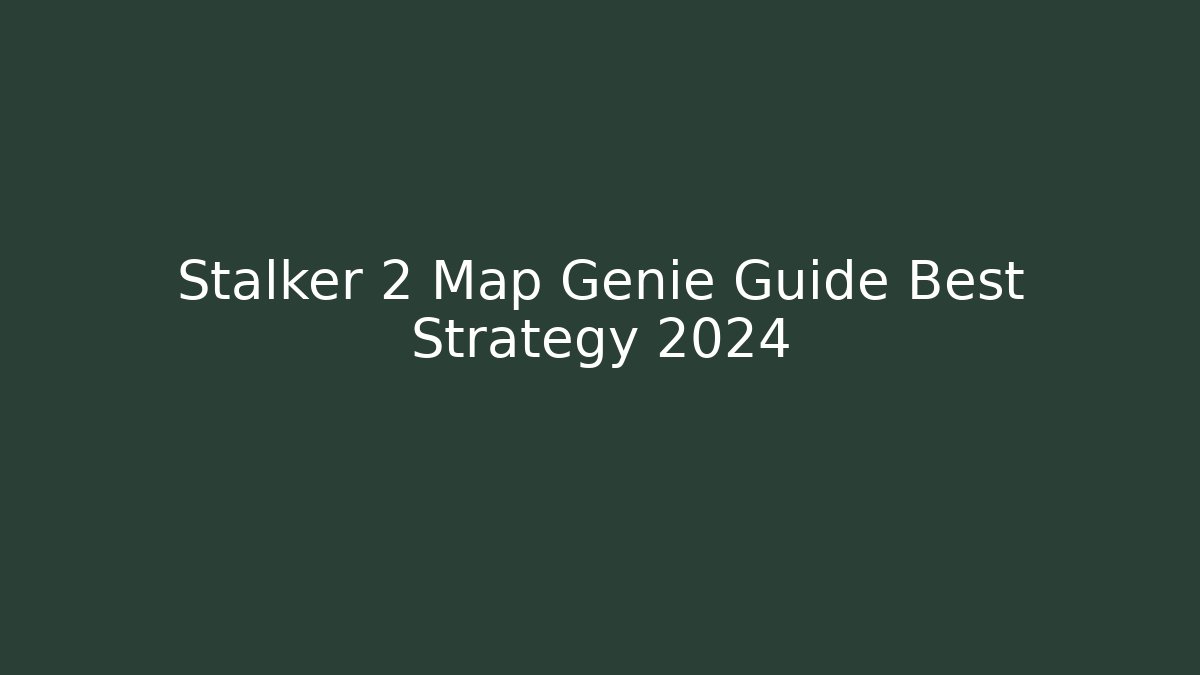 Stalker 2 Map Genie Guide Best Strategy 2024 - Boomer Naturals
