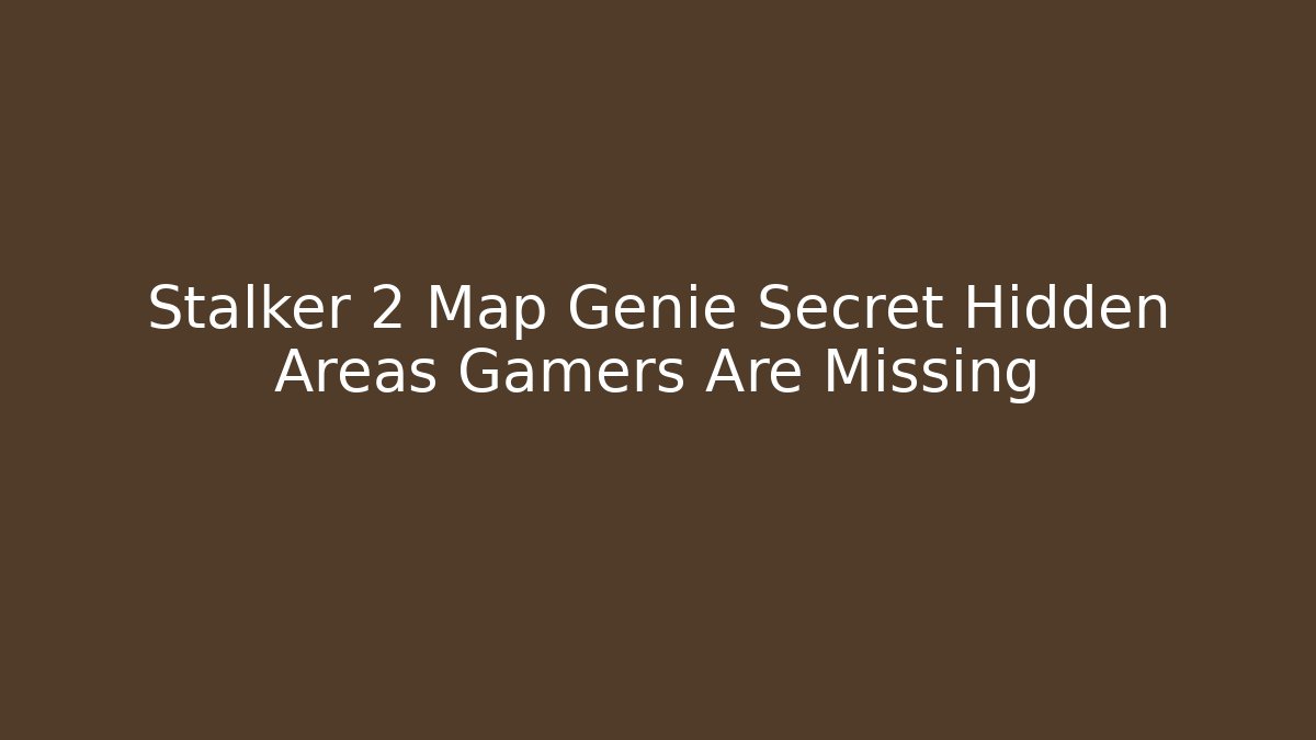 Stalker 2 Map Genie Secret Hidden Areas Gamers Are Missing
