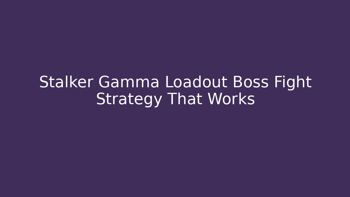 Stalker Gamma Loadout Boss Fight Strategy That Works