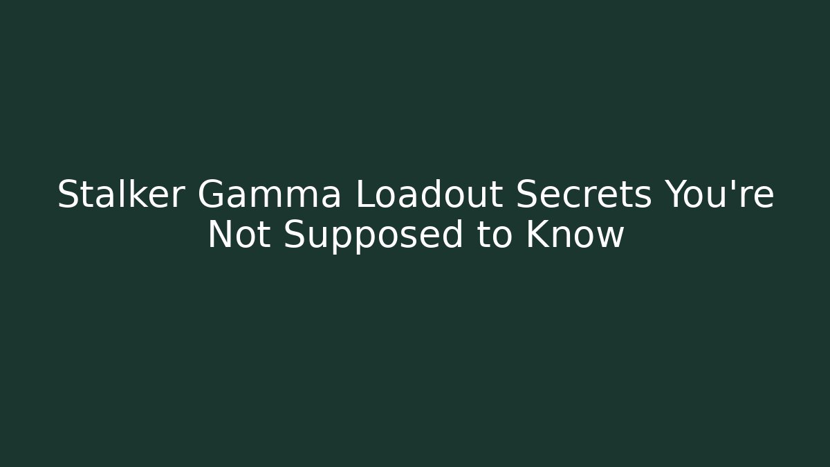 Stalker Gamma Loadout Secrets You’re Not Supposed to Know