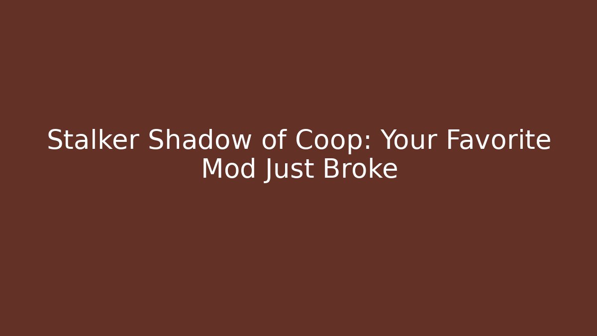 Stalker Shadow of Coop: Your Favorite Mod Just Broke