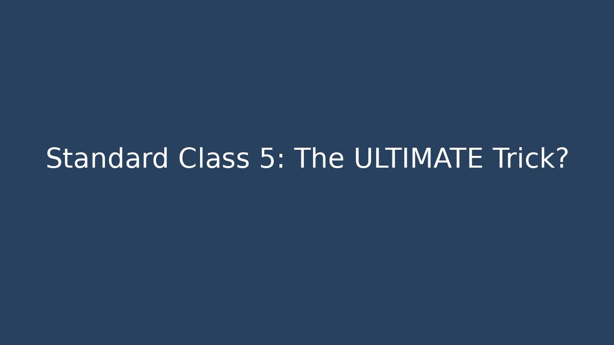 Standard Class 5: The ULTIMATE Trick?