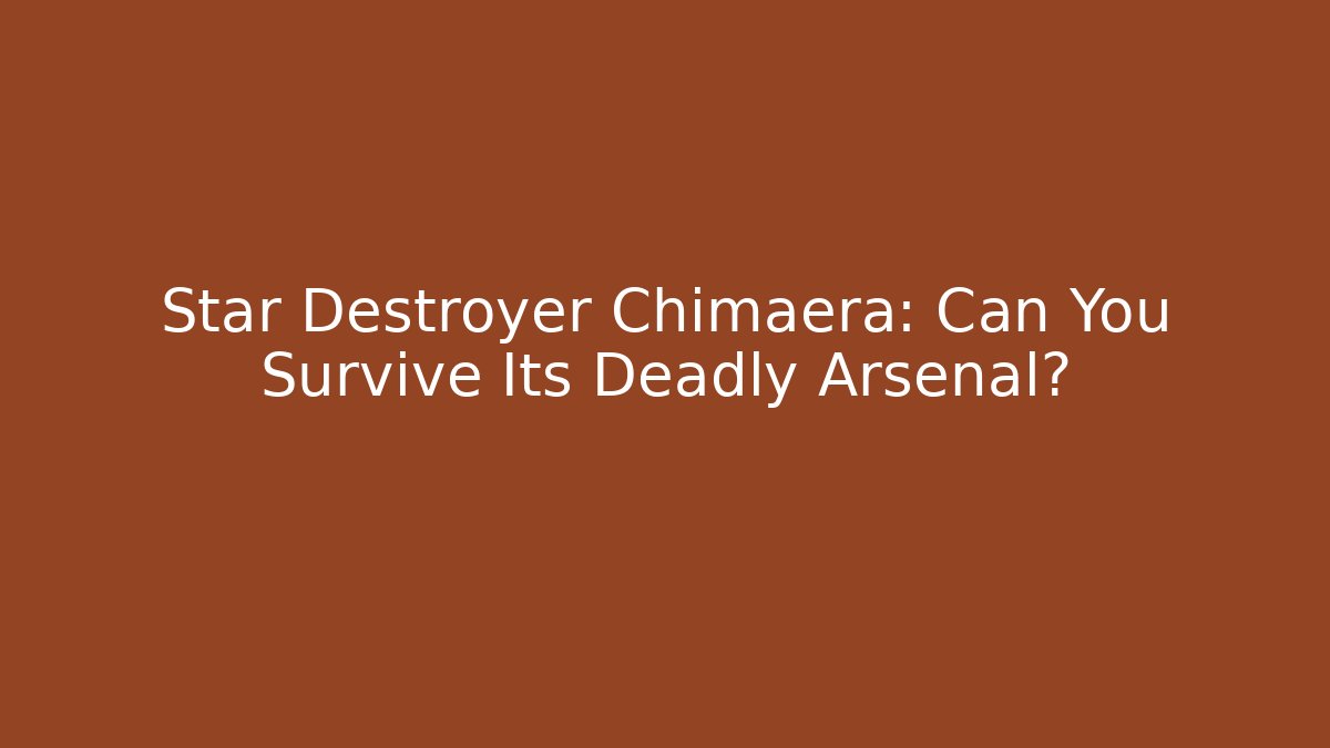 Star Destroyer Chimaera: Can You Survive Its Deadly Arsenal?