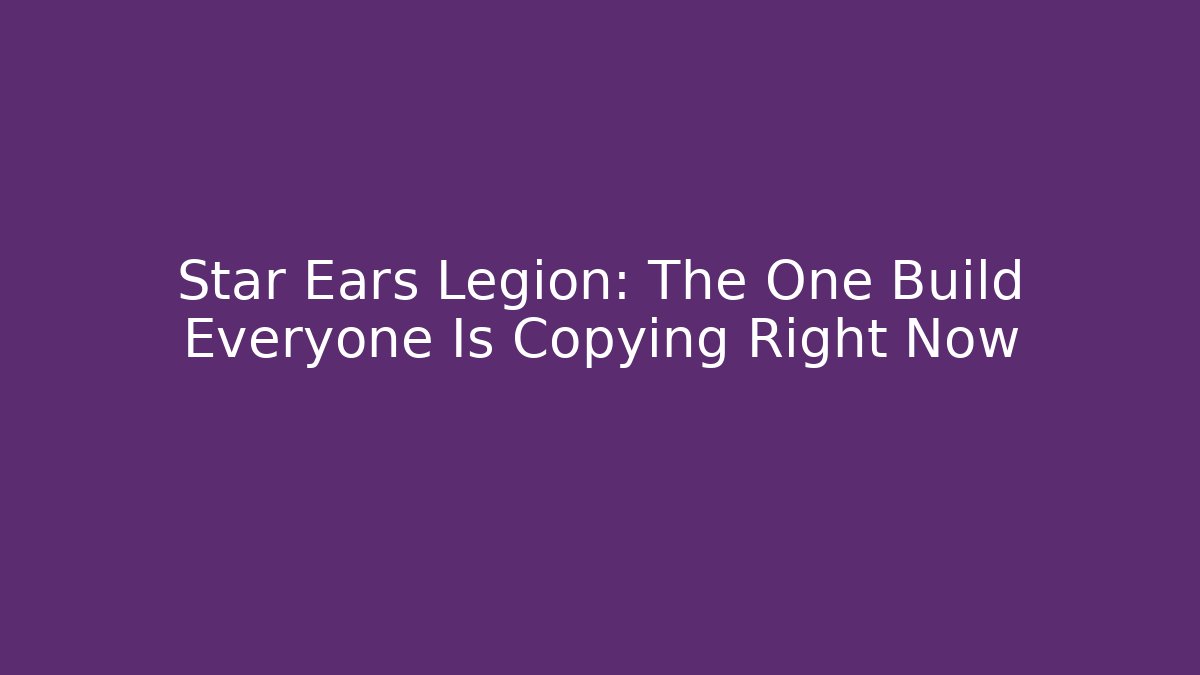Star Ears Legion: The One Build Everyone Is Copying Right Now
