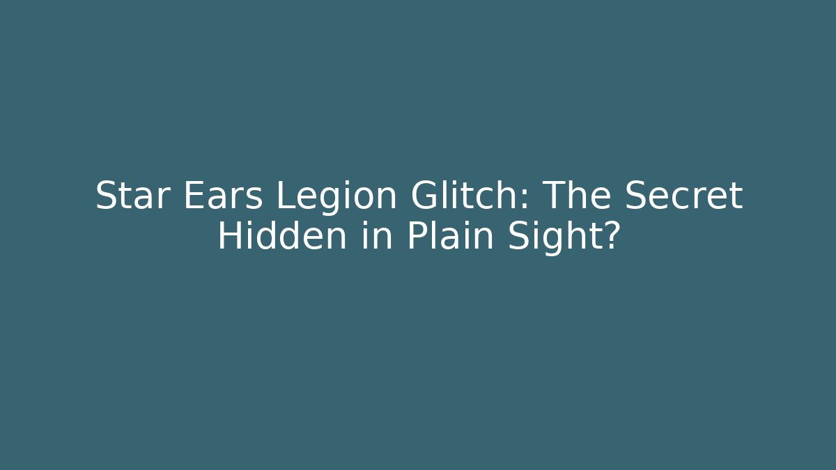 Star Ears Legion Glitch: The Secret Hidden in Plain Sight?