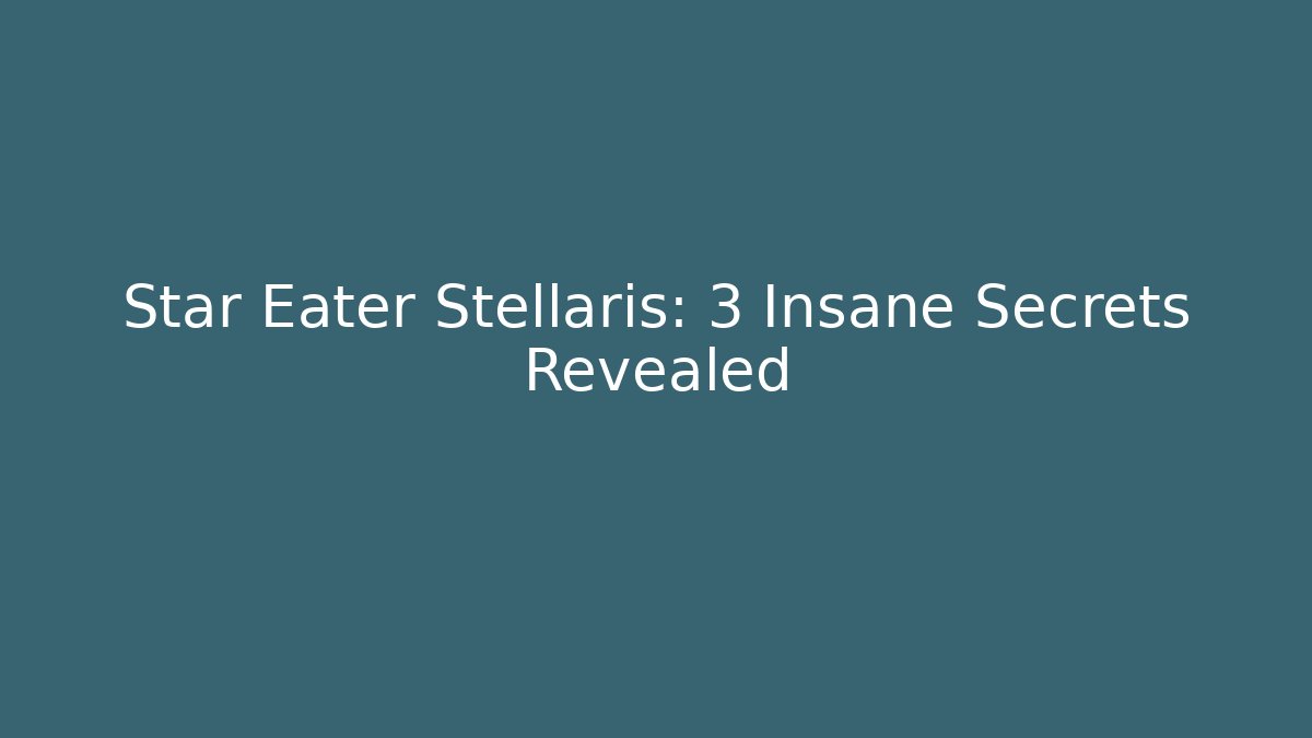 Star Eater Stellaris: 3 Insane Secrets Revealed - Boomer Naturals