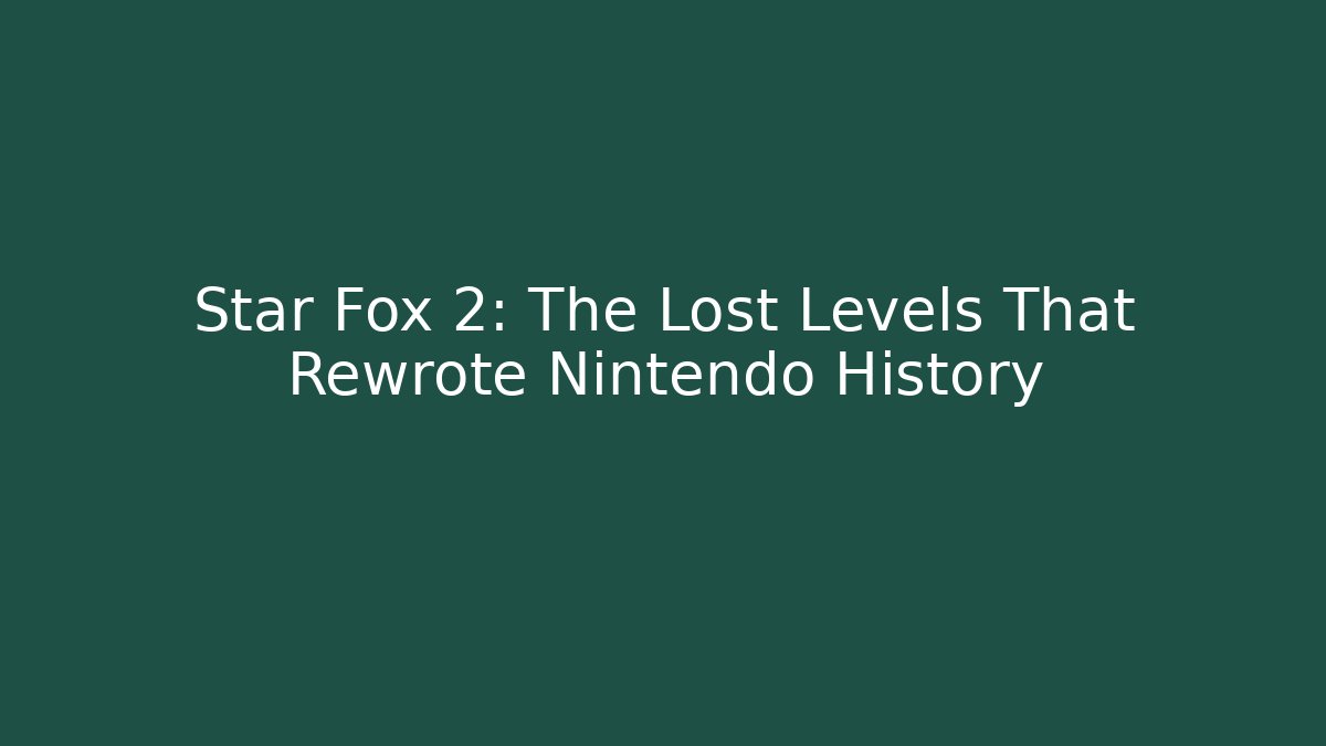 Star Fox 2: The Lost Levels That Rewrote Nintendo History