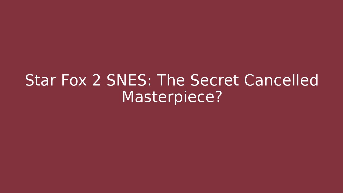 Star Fox 2 SNES: The Secret Cancelled Masterpiece?