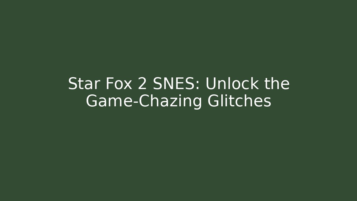 Star Fox 2 SNES: Unlock the Game-Chazing Glitches