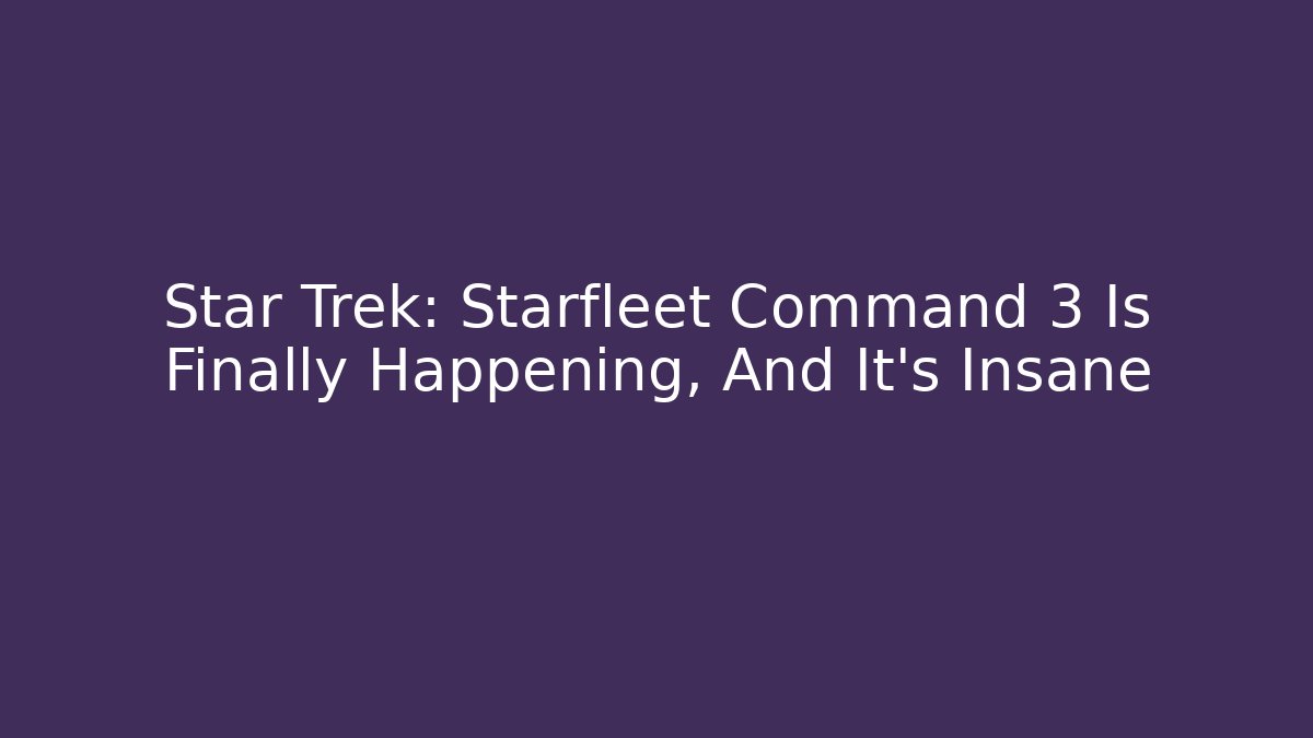 Star Trek: Starfleet Command 3 Is Finally Happening, And It's Insane
