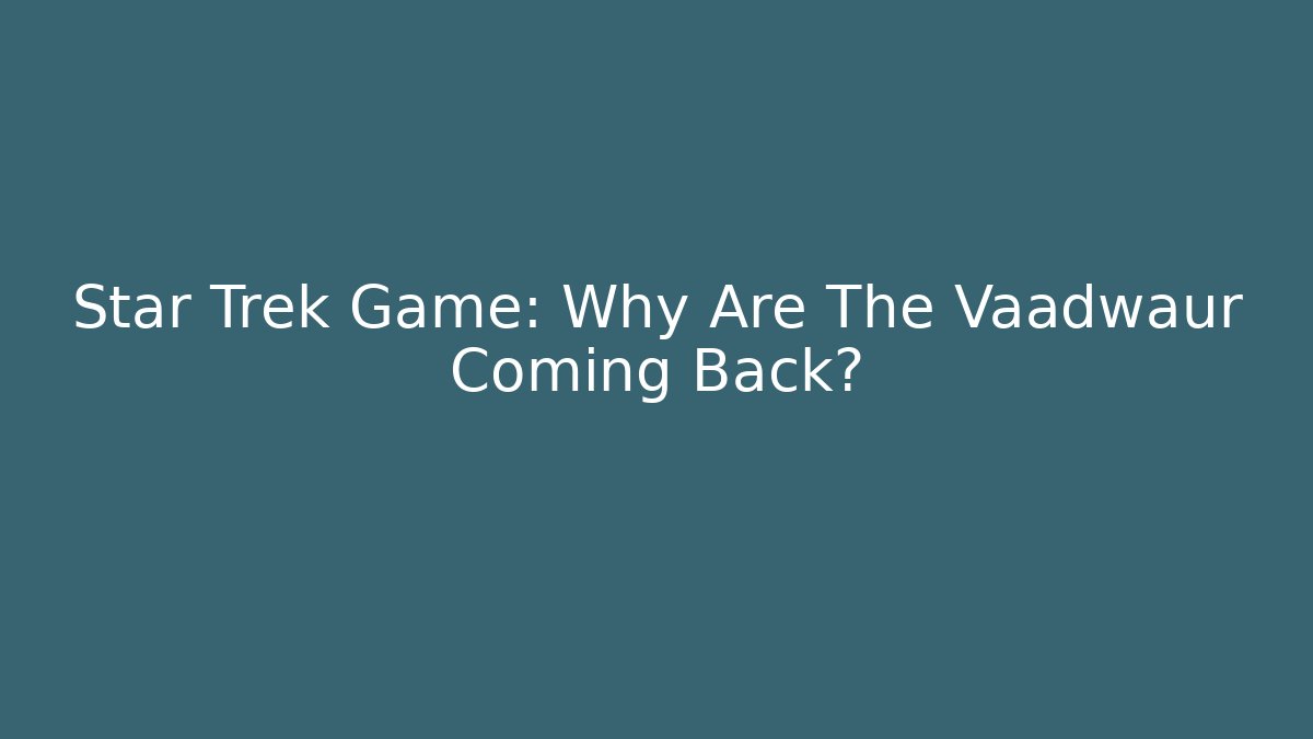 Star Trek Game: Why Are The Vaadwaur Coming Back?