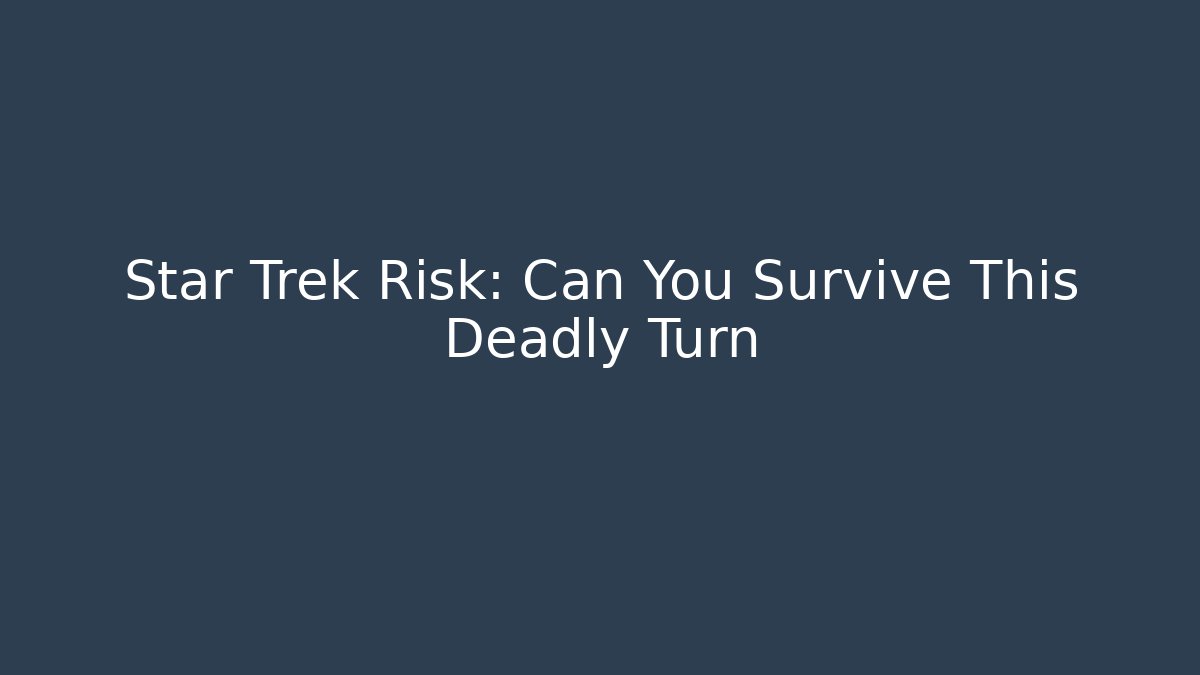 Star Trek Risk: Can You Survive This Deadly Turn