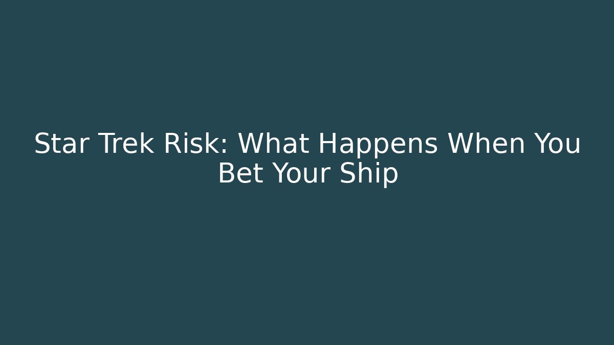 Star Trek Risk: What Happens When You Bet Your Ship
