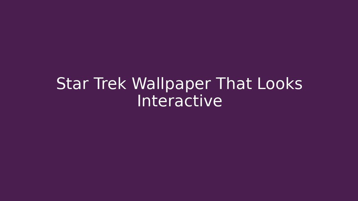Star Trek Wallpaper That Looks Interactive
