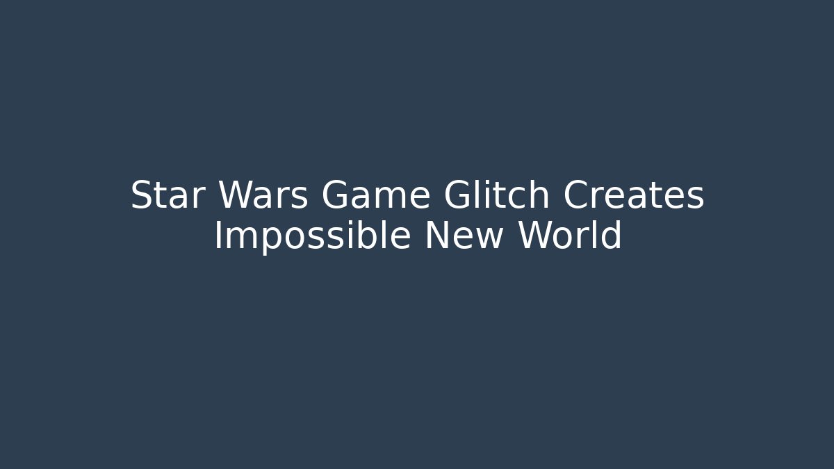Star Wars Game Glitch Creates Impossible New World - Boomer Naturals