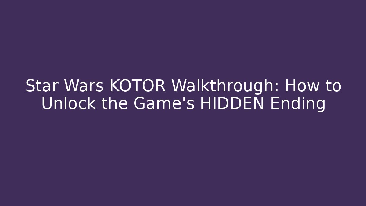 Star Wars KOTOR Walkthrough: How to Unlock the Game's HIDDEN Ending