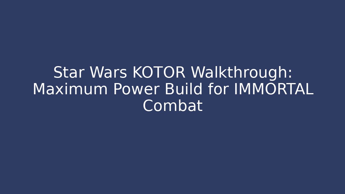 Star Wars KOTOR Walkthrough: Maximum Power Build for IMMORTAL Combat - Boomer Naturals