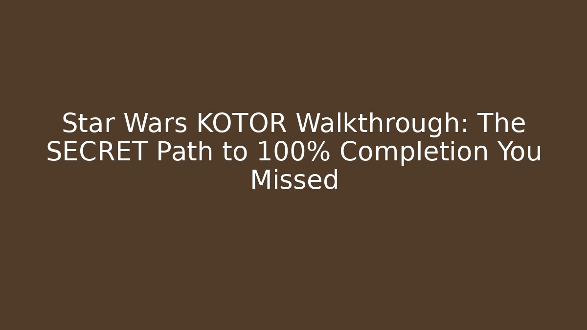 Star Wars KOTOR Walkthrough: The SECRET Path to 100% Completion You Missed