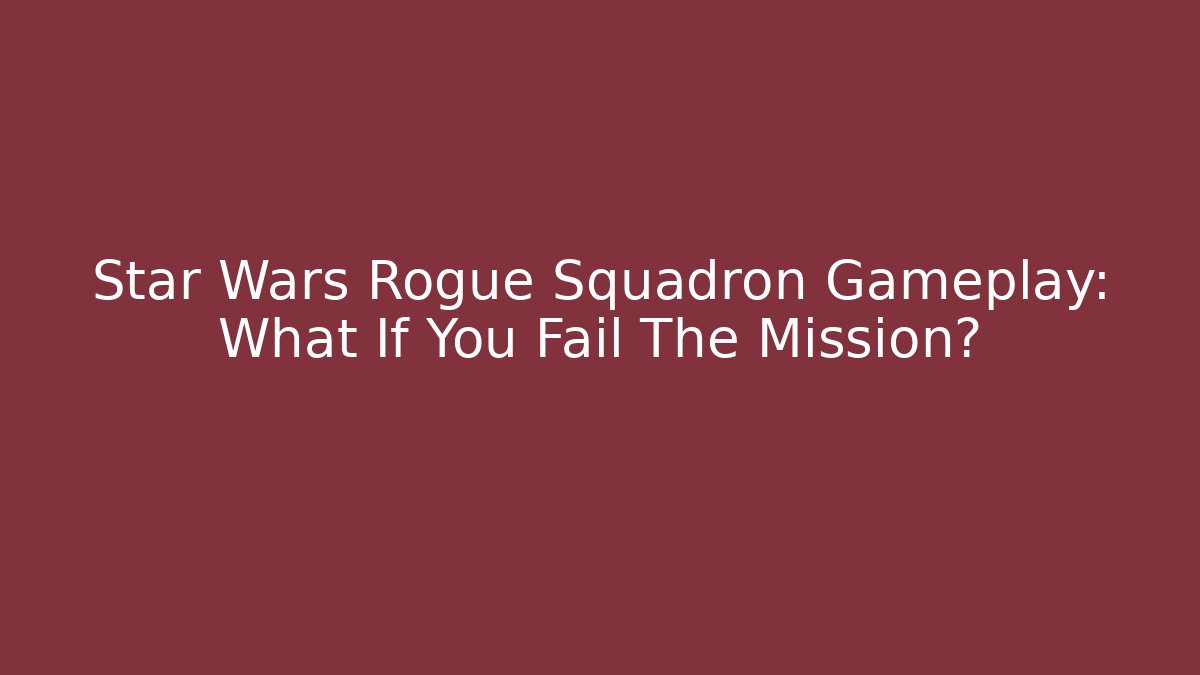Star Wars Rogue Squadron Gameplay: What If You Fail The Mission?