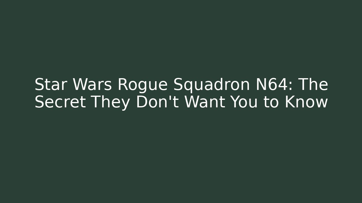 Star Wars Rogue Squadron N64: The Secret They Don’t Want You to Know