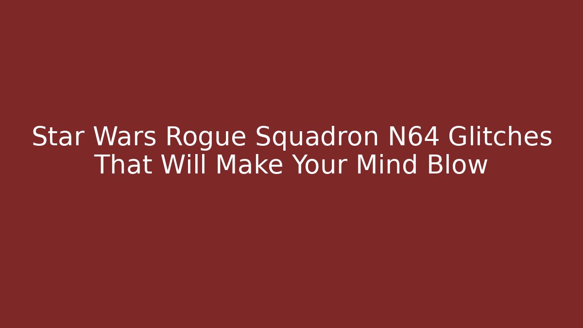 Star Wars Rogue Squadron N64 Glitches That Will Make Your Mind Blow