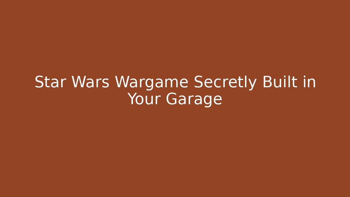 Star Wars Wargame Secretly Built in Your Garage