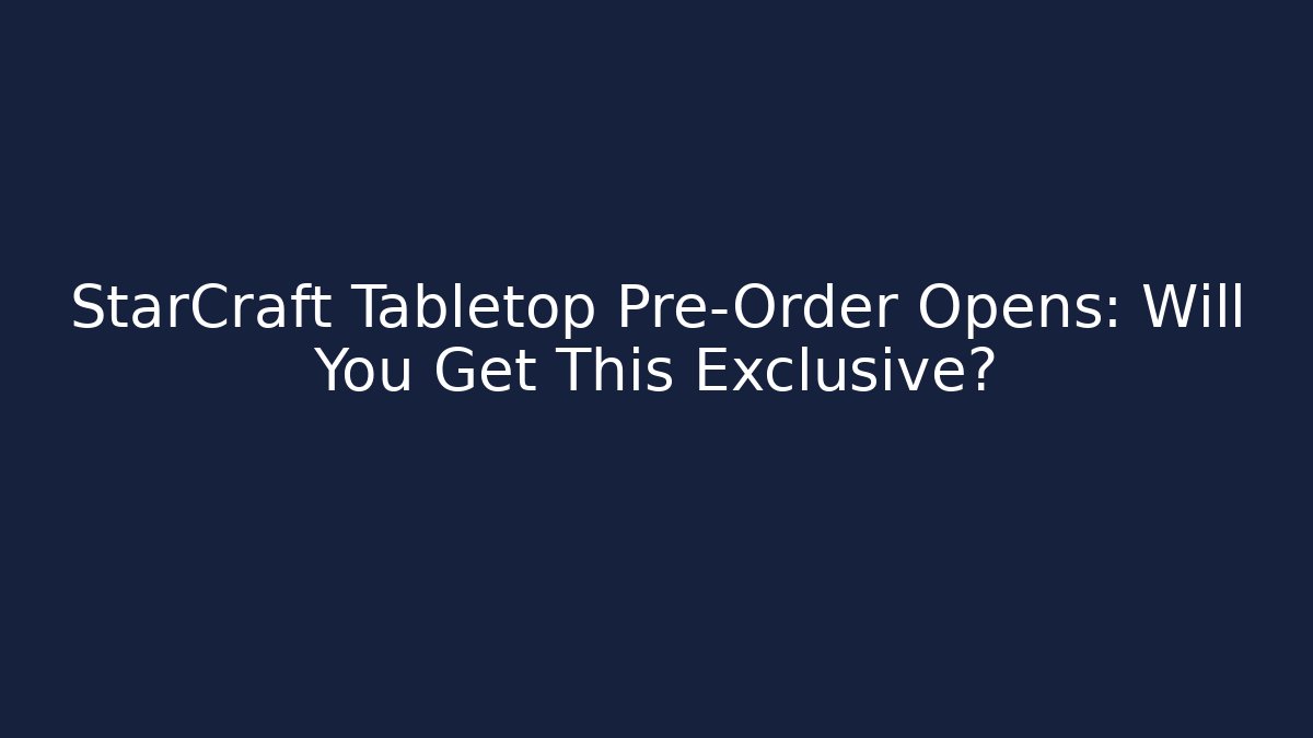 StarCraft Tabletop Pre-Order Opens: Will You Get This Exclusive?