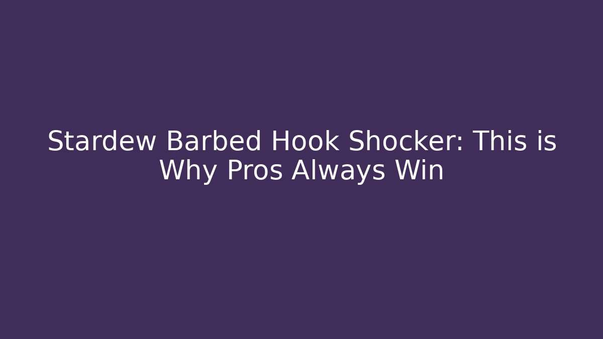 Stardew Barbed Hook Shocker: This is Why Pros Always Win - Boomer Naturals