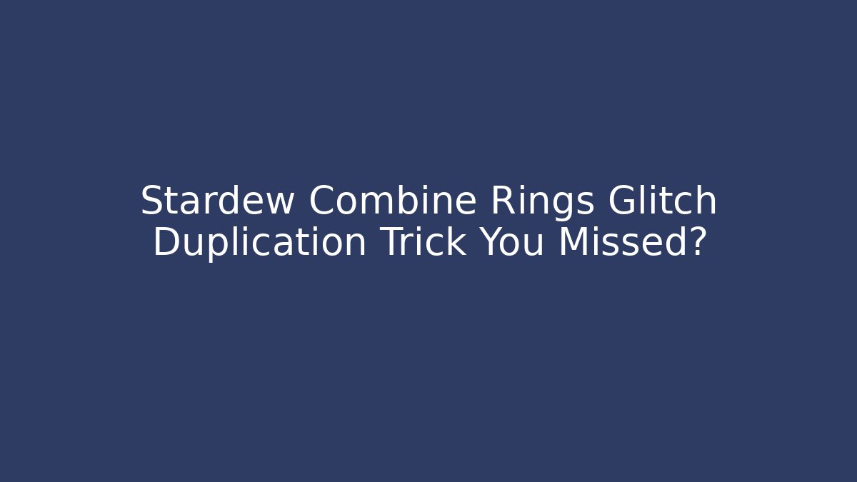 Stardew Combine Rings Glitch Duplication Trick You Missed?