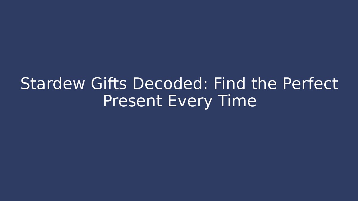 Stardew Gifts Decoded: Find the Perfect Present Every Time