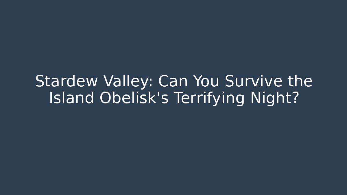 Stardew Valley: Can You Survive the Island Obelisk’s Terrifying Night?