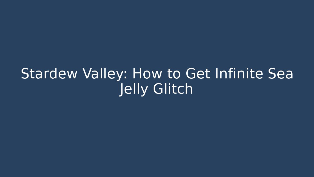 Stardew Valley: How to Get Infinite Sea Jelly Glitch