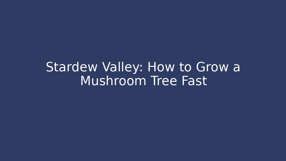 Stardew Valley: How to Grow a Mushroom Tree Fast