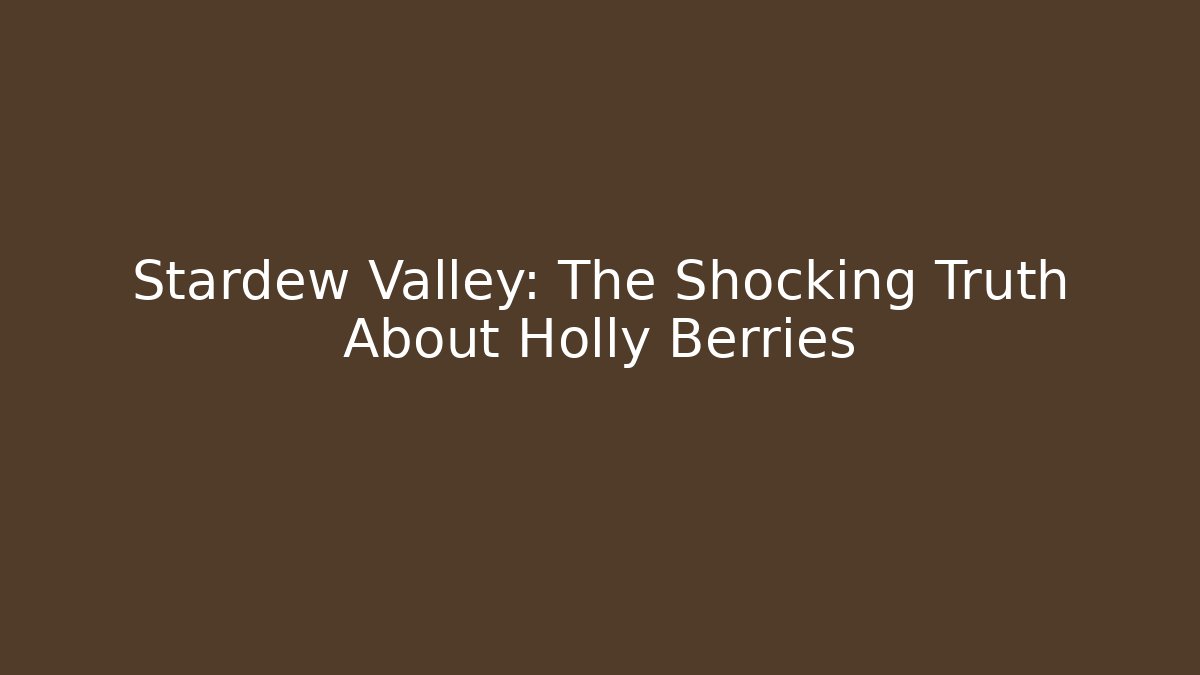 Stardew Valley: The Shocking Truth About Holly Berries - Boomer Naturals
