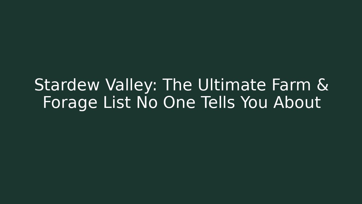 Stardew Valley: The Ultimate Farm & Forage List No One Tells You About