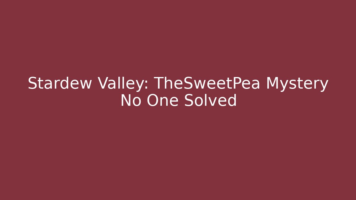 Stardew Valley: TheSweetPea Mystery No One Solved