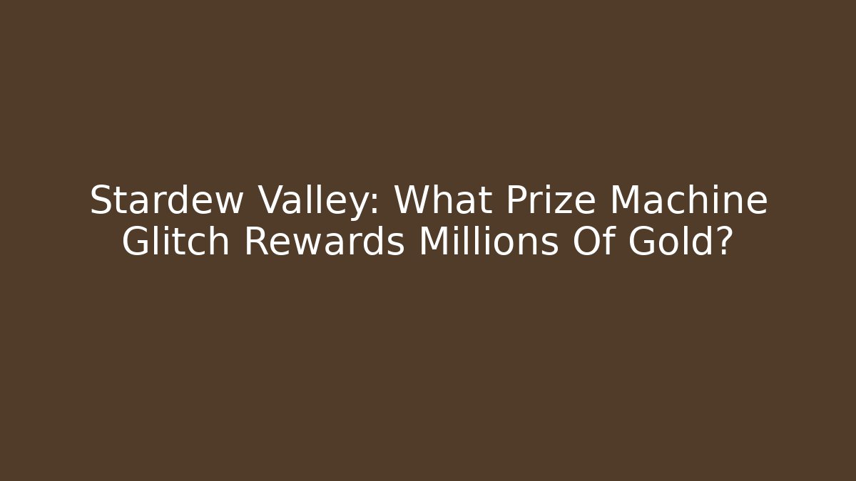 Stardew Valley: What Prize Machine Glitch Rewards Millions Of Gold?