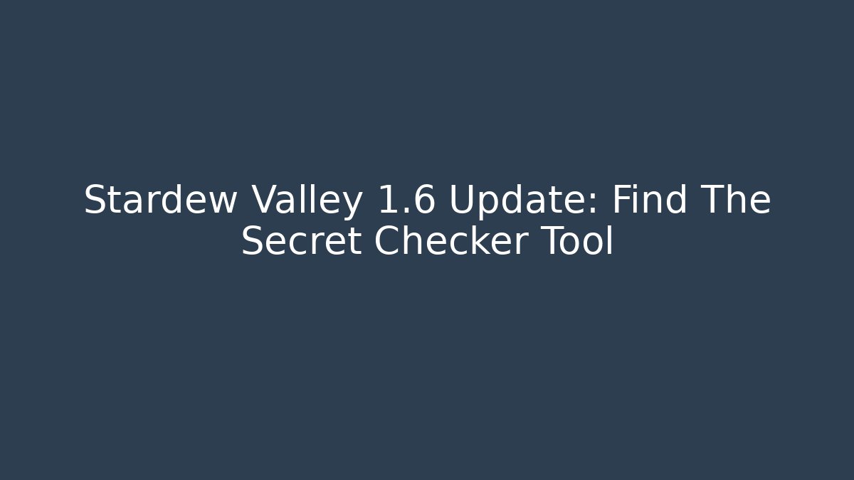 Stardew Valley 1.6 Update: Find The Secret Checker Tool