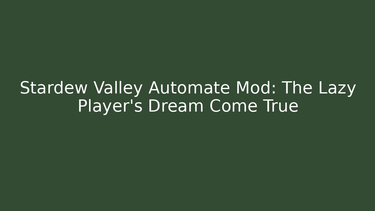 Stardew Valley Automate Mod: The Lazy Player’s Dream Come True