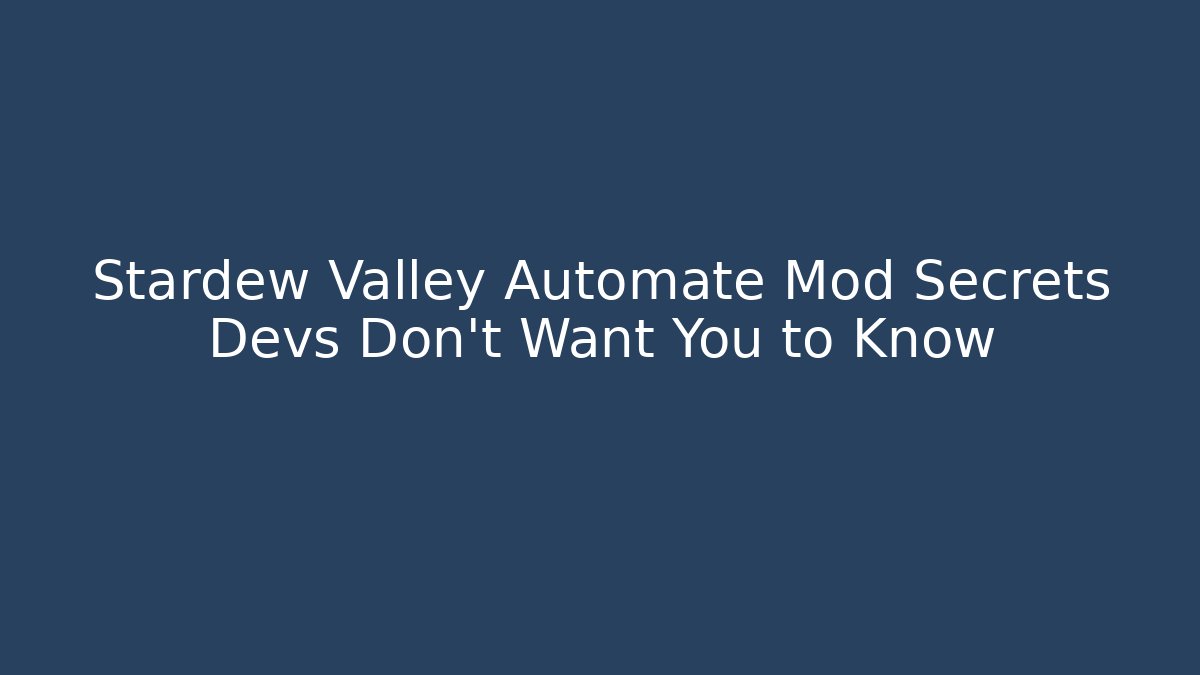 Stardew Valley Automate Mod Secrets Devs Don’t Want You to Know