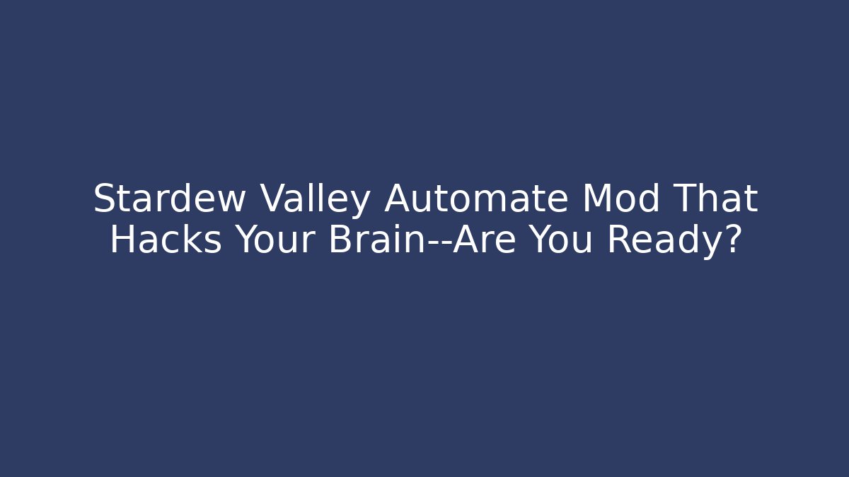 Stardew Valley Automate Mod That Hacks Your Brain—Are You Ready?